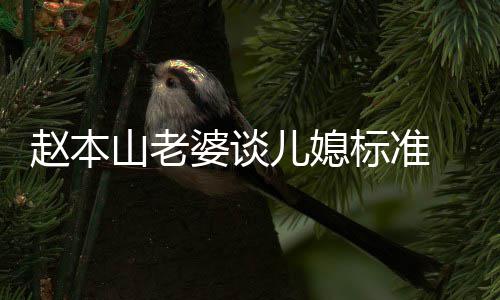 标准本山叫什么名赵本 赵字婆谈儿媳老婆山老是谁