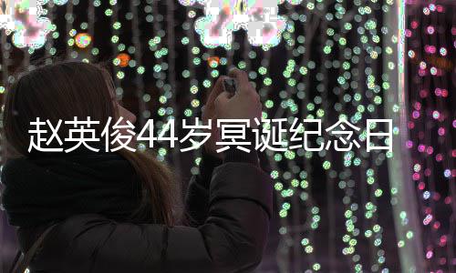 日 俊4纪念冥诞缅怀大鹏弹唱赵英4岁守候