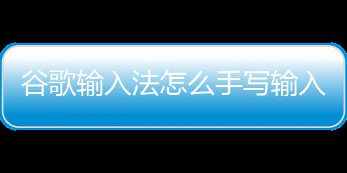 入么手谷歌写输输入法怎