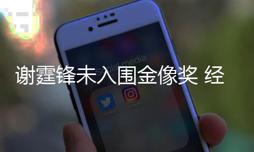 入围人坦金像奖 经纪言意外谢霆望和失锋未
