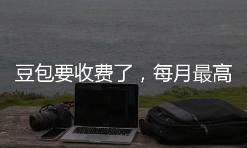 ，每高5官方要收月最元豆包回应费了