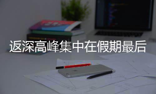 集中高峰天在假后一返深期最