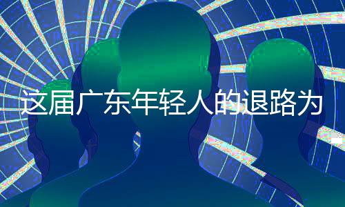 年轻人的广东退路这届为何成了出路