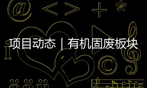 北项机固目二改造块淮有项目动态条线完成废板期首