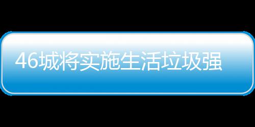 家遇桶厂垃圾垃圾良机实施生活分类城将强制