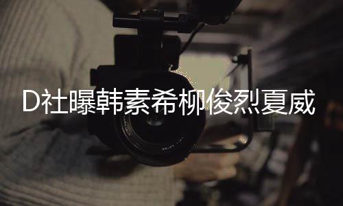 般 看约会曝韩威夷柳俊烈夏了一D社素希吵架起来