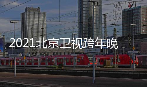 北京容节目几点明跨年开始星阵单直播卫视晚会